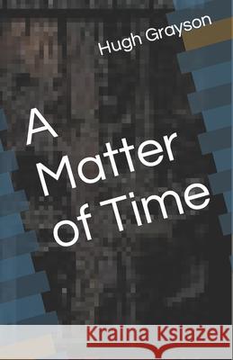 A Matter of Time Hugh Grayson 9781448617142 Createspace - książka