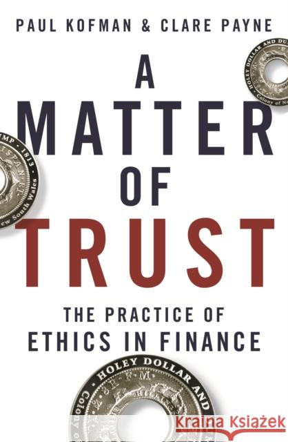 A Matter of Trust: The Practice of Ethics in Finance Paul Kofman, Claire Payne 9780522871708 Eurospan (JL) - książka