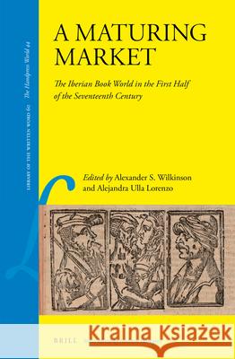 A Maturing Market: The Iberian Book World in the First Half of the Seventeenth Century Alexander Samuel Wilkinson, Alejandra Ulla Lorenzo 9789004340374 Brill - książka