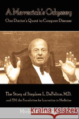 A Maverick's Odyssey: One Doctor's Quest to Conquer Disease: The Story of Stephen L. DeFelice, M.D. and FIM, the Foundation for Innovation i Mannion, Michael 9781434326829 Authorhouse - książka