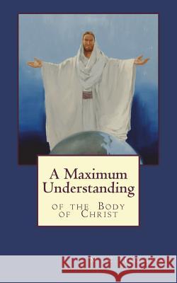 A Maximum Understanding of the Body of Christ Mark C. Ingraham 9781517674601 Createspace - książka
