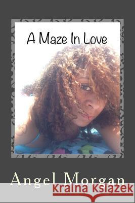 A Maze In Love: A poetic montage of a journey through various facets of passion and love with present day commentary inserted between Morgan, Angel 9781983551987 Createspace Independent Publishing Platform - książka