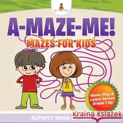A-Maze-Me! Mazes for Kids (Activity Book Edition) Work, Play & Learn Series Grade 1 Up Baby Professor 9781541910096 Baby Professor - książka