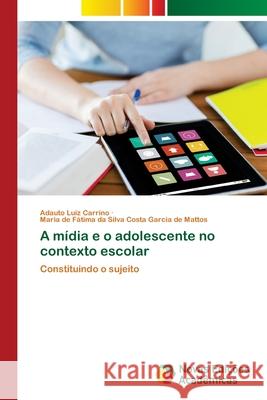 A mídia e o adolescente no contexto escolar Luiz Carrino, Adauto 9786202032230 Novas Edicioes Academicas - książka