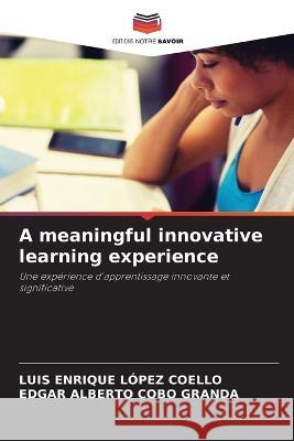 A meaningful innovative learning experience Luis Enrique L?pe Edgar Alberto Cob 9786205692899 Editions Notre Savoir - książka