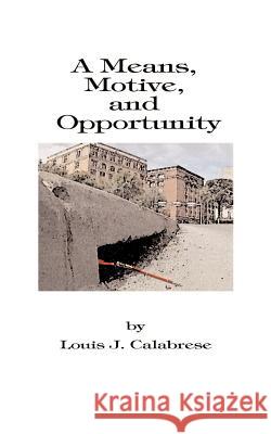 A Means, Motive, and Opportunity: A Novel of Conspiracy, Controversy, and Corruption Calabrese, Louis J. 9781587210655 Authorhouse - książka