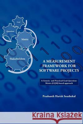 A Measurement Framework for Software Projects: A Generic and Practical Goal-Question-Metric(gqm) Based Approach. Harish Southekal, Prashanth 9781426981807 Trafford Publishing - książka