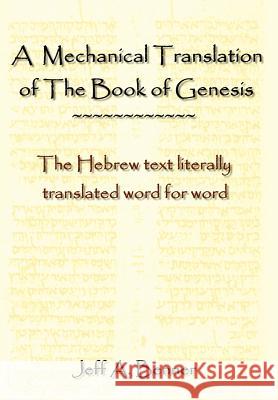 A Mechanical Translation of the Book of Genesis: The Hebrew Text Literally Tranlated Word for Word Benner, Jeff A. 9781602640337 Virtualbookworm.com Publishing - książka