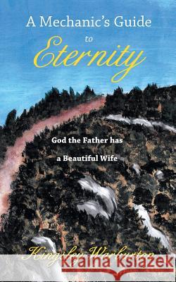 A Mechanic's Guide to Eternity: God the Father has a Beautiful Wife Warburton, Kingsley 9781452531205 Balboa Press Australia - książka