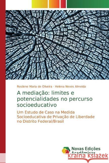 A mediação: limites e potencialidades no percurso socioeducativo : Um Estudo de Caso na Medida Socioeducativa de Privação de Liberdade no Distrito Federal/Brasil de Oliveira, Rosilene Maria; Almeida, Helena Neves 9786139766093 Novas Edicioes Academicas - książka