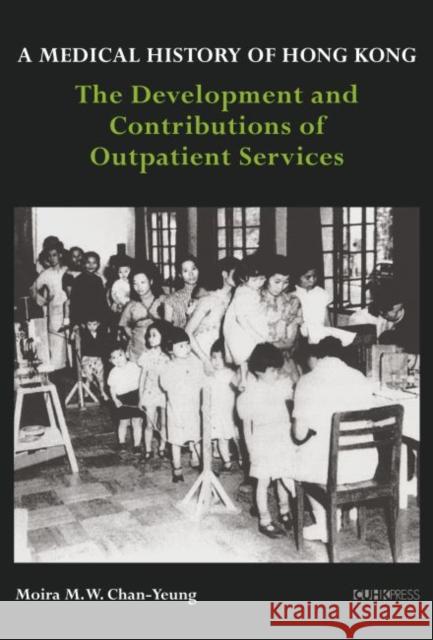 A Medical History of Hong Kong: The Development and Contributions of Outpatient Services Moira M. W. Chan-Yeung 9789882372207 Chinese University of Hong Kong Press - książka