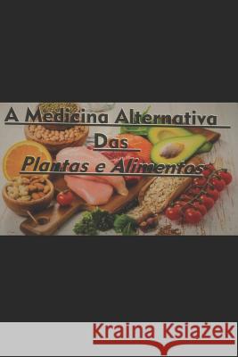 A Medicina Alternativa das Plantas e Alimentos Matheus Silva Marcia Ferreira 9781072688525 Independently Published - książka