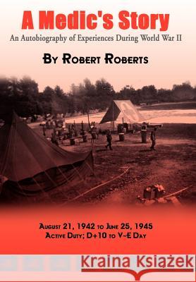 A Medic's Story: An Autobiography of Experiences During World War II Roberts, Robert 9781403334046 AUTHORHOUSE - książka