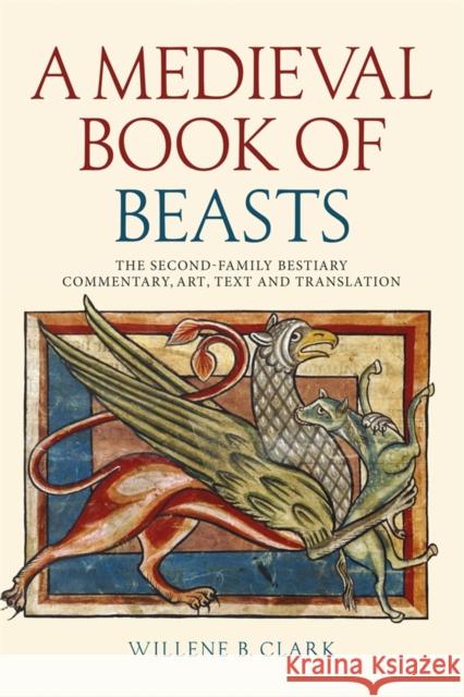 A Medieval Book of Beasts: The Second-Family Bestiary. Commentary, Art, Text and Translation. Willene B. (Person) Clark 9781837652679 Boydell Press - książka