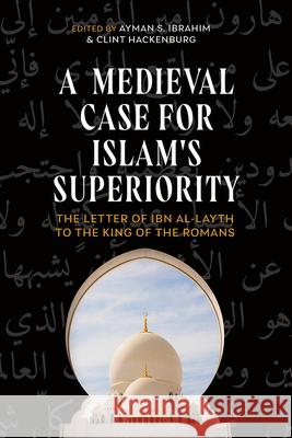A Medieval Case for Islam's Superiority: The Letter of Ibn Al-Layth to the King of the Romans Ayman S. Ibrahim Clint Hackenburg Ayman S. Ibrahim 9781481322003 Baylor University Press - książka