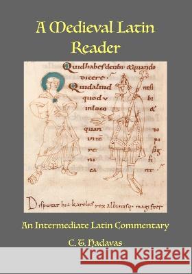 A Medieval Latin Reader: An Intermediate Latin Commentary (Latin text with vocabulary and notes) C T Hadavas 9798806582066 Independently Published - książka