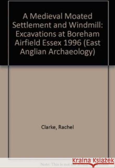 A Medieval Moated Settlement and Windmill Clarke, Rachel 9781852812232 East Anglian Archaeology - książka