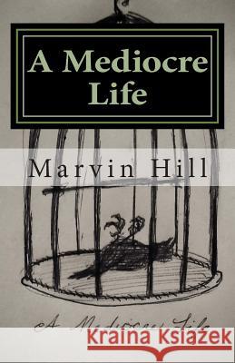 A Mediocre Life Marvin Hill 9781500706128 Createspace - książka