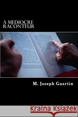A Mediocre Raconteur M. Joseph Guertin 9781544725345 Createspace Independent Publishing Platform - książka