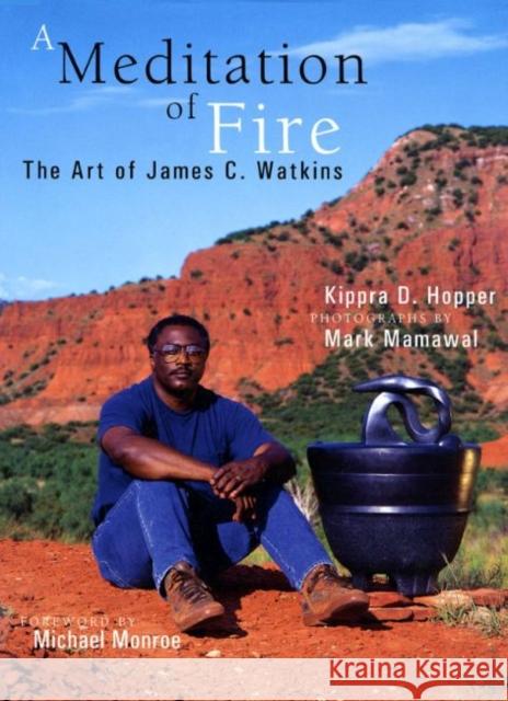 A Meditation of Fire: The Art of James C. Watkins Kippra D. Hopper Mark Mamawal Michael G. Monroe 9780896724198 Texas Tech University Press - książka
