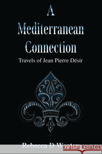 A Mediterranean Connection: Travels of Jean Pierre Desir Wooten, Rebecca D 9781903136867 Pegasus Elliot Mackenzie Publishers - książka