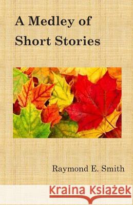 A Medley of Short Stories Raymond E. Smith 9781495380013 Createspace - książka