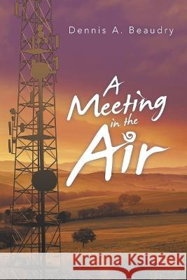 A Meeting in the Air Dennis A Beaudry 9781664266384 WestBow Press - książka