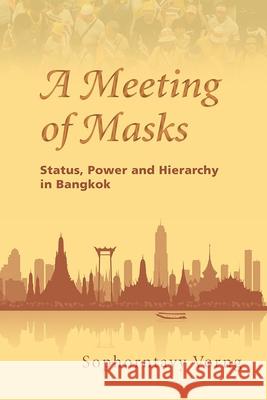 A Meeting of Masks: Status, Power and Hierarchy in Bangkok Sophorntavy Vorng 9788776941970 Nordic Institute of Asian Studies - książka