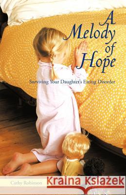 A Melody of Hope: Surviving Your Daughter's Eating Disorder Robinson, Cathy 9781462011902 iUniverse.com - książka