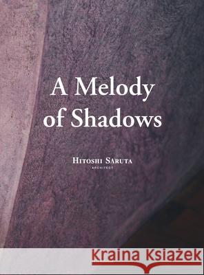 A Melody of Shadows: The Architecture of Hitoshi Saruta Hitoshi Saruta Pier Alessio Rizzardi 9781916453760 Tca Think Tank - książka