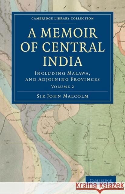 A Memoir of Central India: Including Malwa, and Adjoining Provinces Malcolm, John 9781108292054 Cambridge University Press - książka