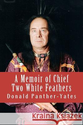 A Memoir of Chief Two White Feathers: Portrait of a Spiritual Practitioner Donald N. Panther-Yates 9781467963428 Createspace - książka