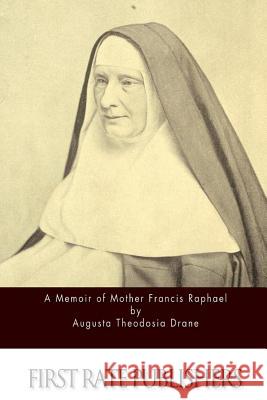 A Memoir of Mother Francis Raphael Augusta Theodosia Drane 9781522907213 Createspace Independent Publishing Platform - książka