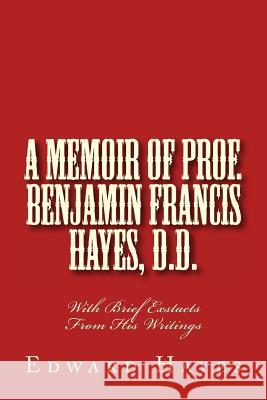 A Memoir of Prof. Benjamin Francis Hayes, D.D.: With Brief Exstacts From His Writings Loveless, Alton E. 9781494894122 Createspace - książka