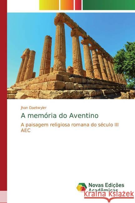 A memória do Aventino : A paisagem religiosa romana do século III AEC Daetwyler, Jhan 9786139780457 Novas Edicioes Academicas - książka