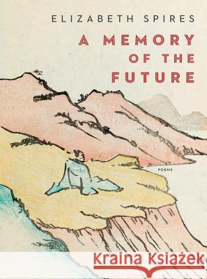 A Memory of the Future: Poems Elizabeth Spires 9780393651058 W. W. Norton & Company - książka