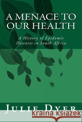 A Menace to Our Health: A History of Epidemic Diseases in South Africa Julie Dyer 9781503096585 Createspace - książka