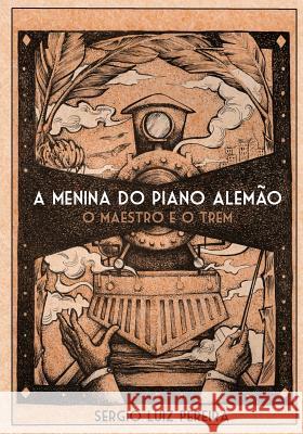 A Menina do Piano Alemao - O Maestro e o Trem: O Maestro e o Trem Pereira, Sergio Luiz 9781986819282 Createspace Independent Publishing Platform - książka