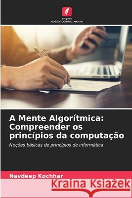 A Mente Algor?tmica: Compreender os princ?pios da computa??o Navdeep Kochhar 9786207617333 Edicoes Nosso Conhecimento - książka