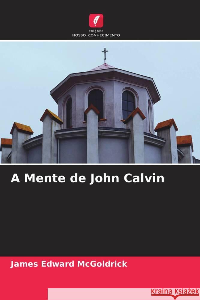 A Mente de John Calvin McGoldrick, James Edward 9786204787329 Edições Nosso Conhecimento - książka