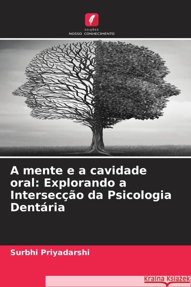 A mente e a cavidade oral: Explorando a Intersec??o da Psicologia Dent?ria Surbhi Priyadarshi 9786207972005 Edicoes Nosso Conhecimento - książka