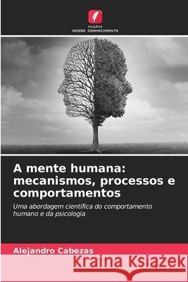 A mente humana: mecanismos, processos e comportamentos Cabezas, Alejandro 9786209583001 Edições Nosso Conhecimento - książka