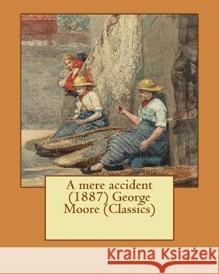 A mere accident (1887) George Moore (Classics) Moore, George 9781530265824 Createspace Independent Publishing Platform - książka