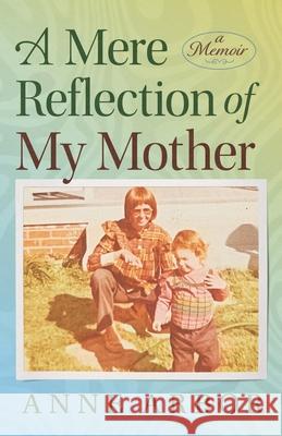 A Mere Reflection of My Mother Anne Arbor 9781964686776 Indigo River Publishing - książka