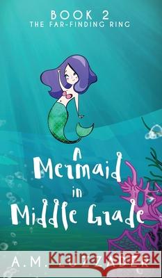 A Mermaid in Middle Grade: Book 2: The Far-Finding Ring A. M. Luzzader 9781949078152 Knowledge Forest Press - książka