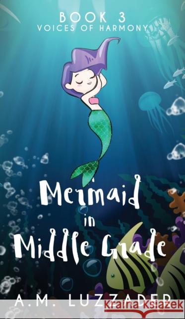 A Mermaid in Middle Grade: Book 3: Voices of Harmony A. M. Luzzader 9781949078183 Knowledge Forest Press - książka