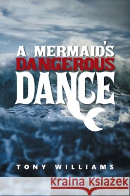 A Mermaid's Dangerous Dance Tony Williams 9781982294083 Balboa Press Au - książka