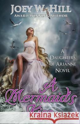 A Mermaid's Kiss: A Daughters of Arianne Series Novel Joey W. Hill 9781942122586 Story Witch Press - książka