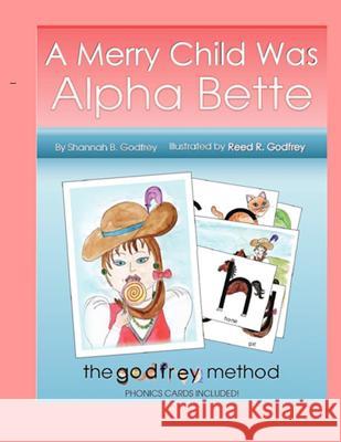 A Merry Child Was Alpha Bette: Including The Godfrey Method of Phonics Discovery Godfrey, Reed R. 9781456489960 Createspace - książka