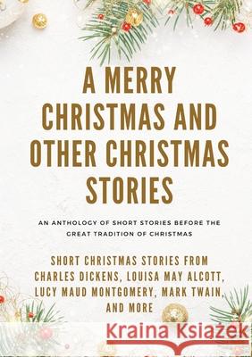 A Merry Christmas and Other Christmas Stories: Short Christmas Stories from Charles Dickens, Louisa May Alcott, Lucy Maud Montgomery, Mark Twain, and Louisa May Alcott Mark Twain Charles Dickens 9782382740248 Les Prairies Numeriques - książka